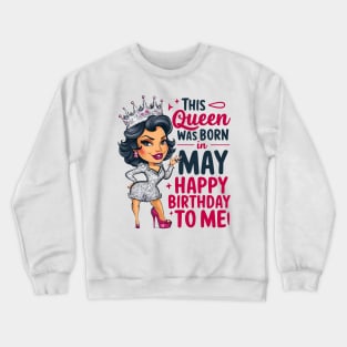 This Queen Was Born In May Happy Birthday To Me Crewneck Sweatshirt